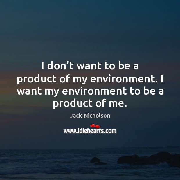 I don’t want to be a product of my environment. I Jack Nicholson Picture Quote