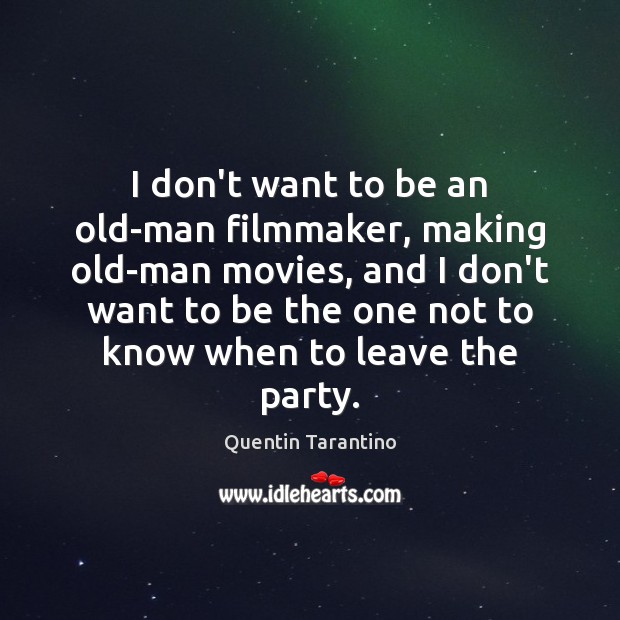 I don’t want to be an old-man filmmaker, making old-man movies, and Quentin Tarantino Picture Quote