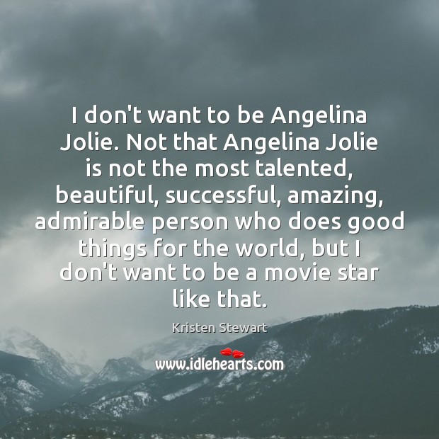 I don’t want to be Angelina Jolie. Not that Angelina Jolie is Kristen Stewart Picture Quote