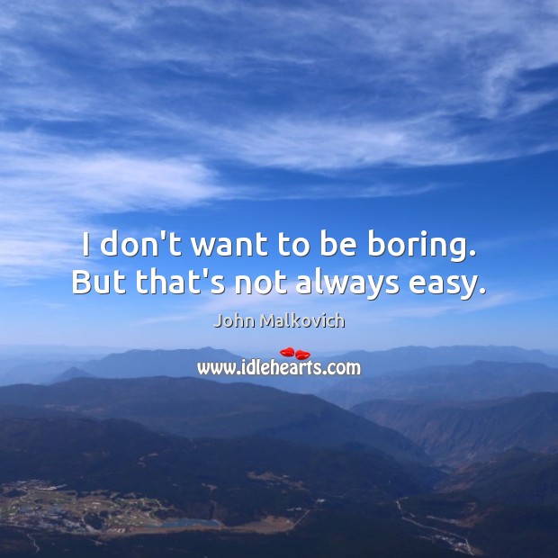 I don’t want to be boring. But that’s not always easy. Image