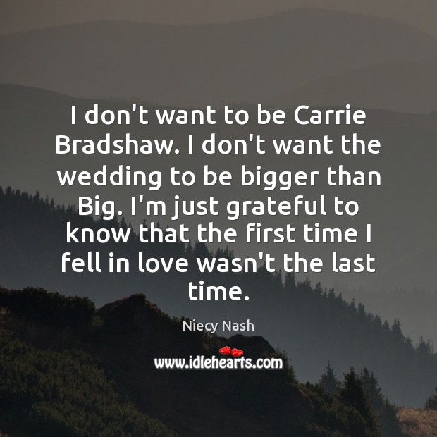 I don’t want to be Carrie Bradshaw. I don’t want the wedding Niecy Nash Picture Quote