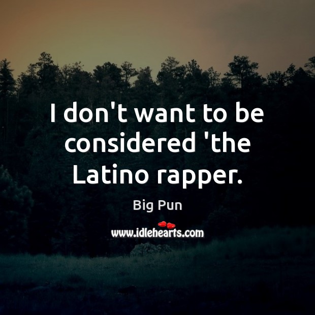 I don’t want to be considered ‘the Latino rapper. Big Pun Picture Quote