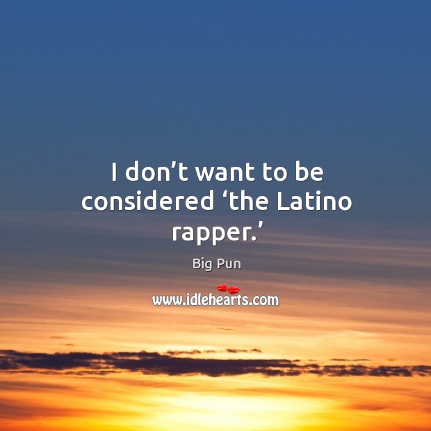I don’t want to be considered ‘the latino rapper.’ Image