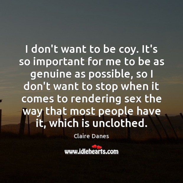 I don’t want to be coy. It’s so important for me to Claire Danes Picture Quote