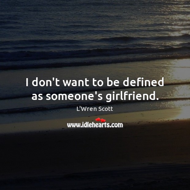 I don’t want to be defined as someone’s girlfriend. L’Wren Scott Picture Quote