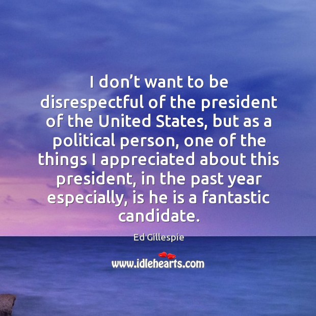 I don’t want to be disrespectful of the president of the united states, but as a political person Image