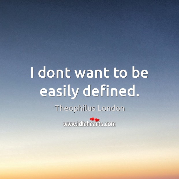 I dont want to be easily defined. Image