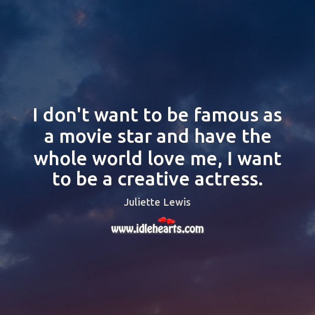 I don’t want to be famous as a movie star and have Juliette Lewis Picture Quote