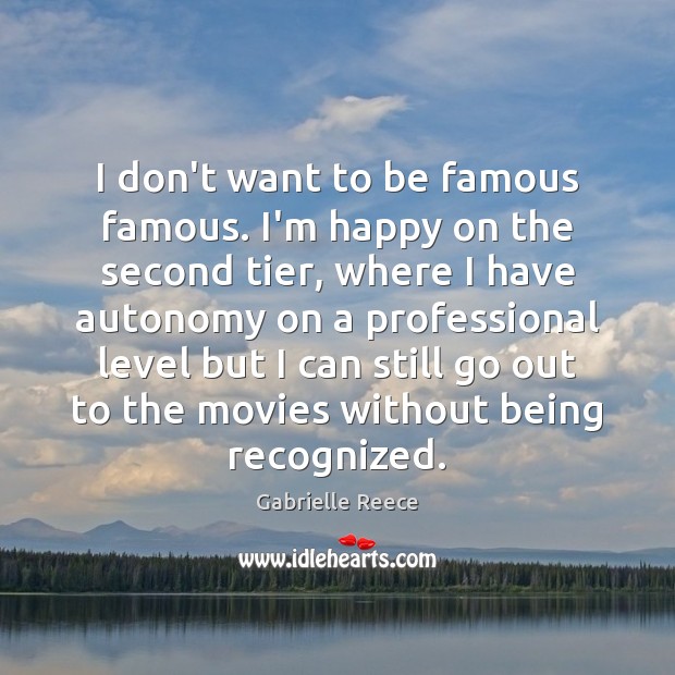 I don’t want to be famous famous. I’m happy on the second Gabrielle Reece Picture Quote