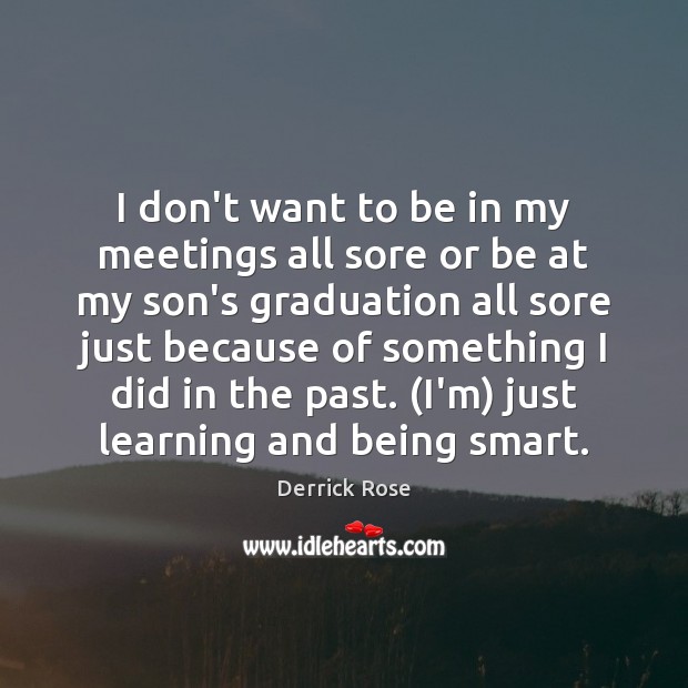 I don’t want to be in my meetings all sore or be Graduation Quotes Image