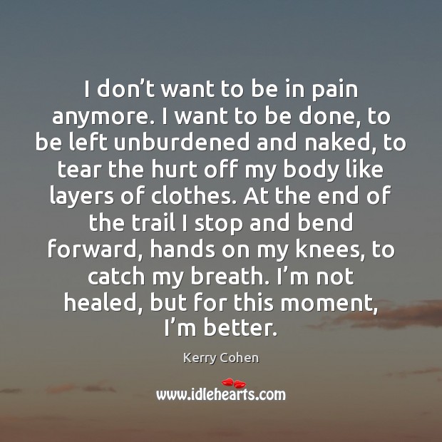 I don’t want to be in pain anymore. I want to Hurt Quotes Image