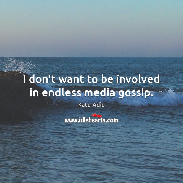 I don’t want to be involved in endless media gossip. Kate Adie Picture Quote