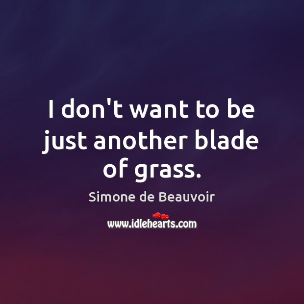 I don’t want to be just another blade of grass. Simone de Beauvoir Picture Quote