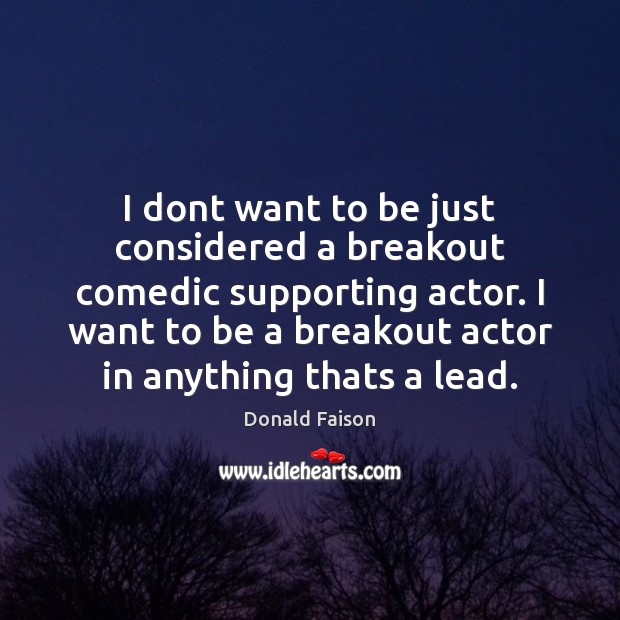 I dont want to be just considered a breakout comedic supporting actor. Donald Faison Picture Quote