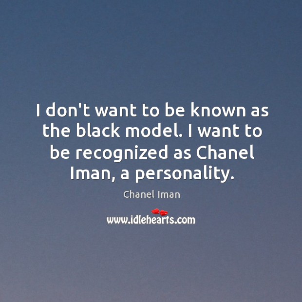 I don’t want to be known as the black model. I want Chanel Iman Picture Quote