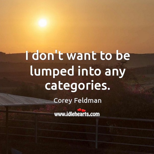 I don’t want to be lumped into any categories. Corey Feldman Picture Quote