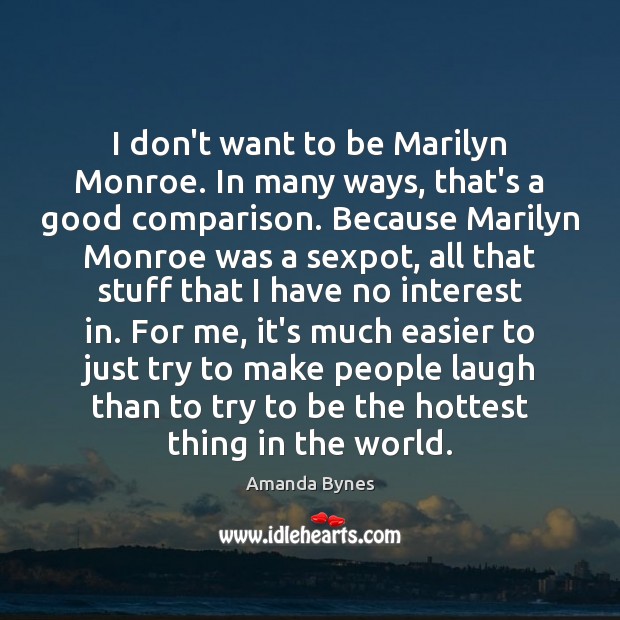 I don’t want to be Marilyn Monroe. In many ways, that’s a Amanda Bynes Picture Quote