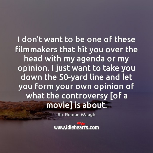 I don’t want to be one of these filmmakers that hit you Ric Roman Waugh Picture Quote