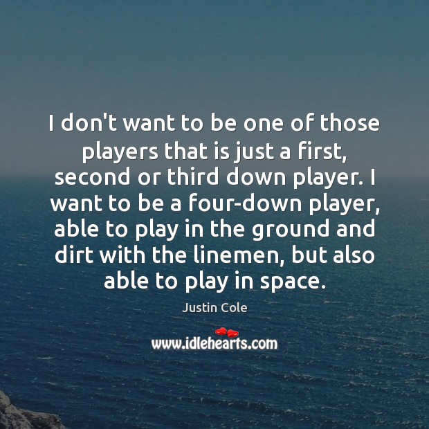 I don’t want to be one of those players that is just Justin Cole Picture Quote