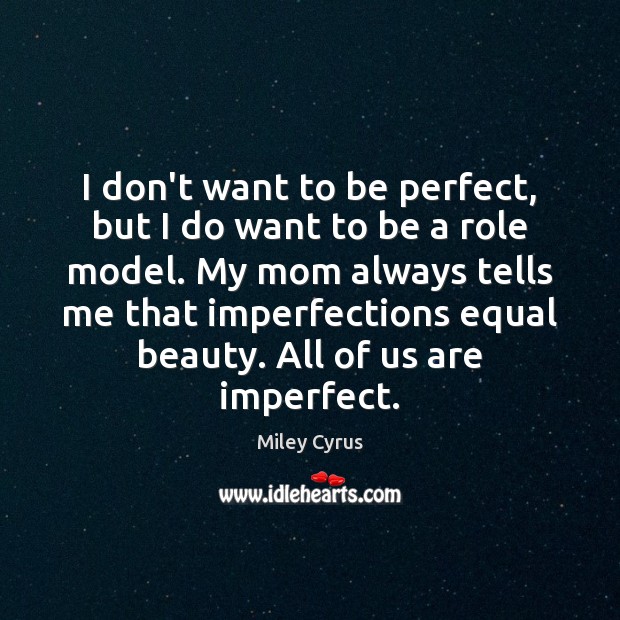 I don’t want to be perfect, but I do want to be Miley Cyrus Picture Quote