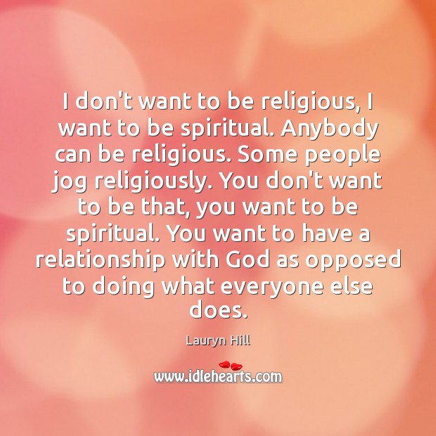 I don’t want to be religious, I want to be spiritual. Anybody Image