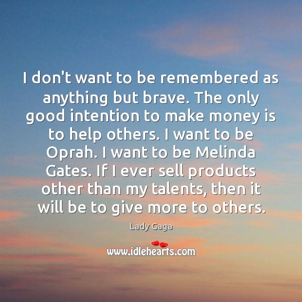 I don’t want to be remembered as anything but brave. The only Lady Gaga Picture Quote