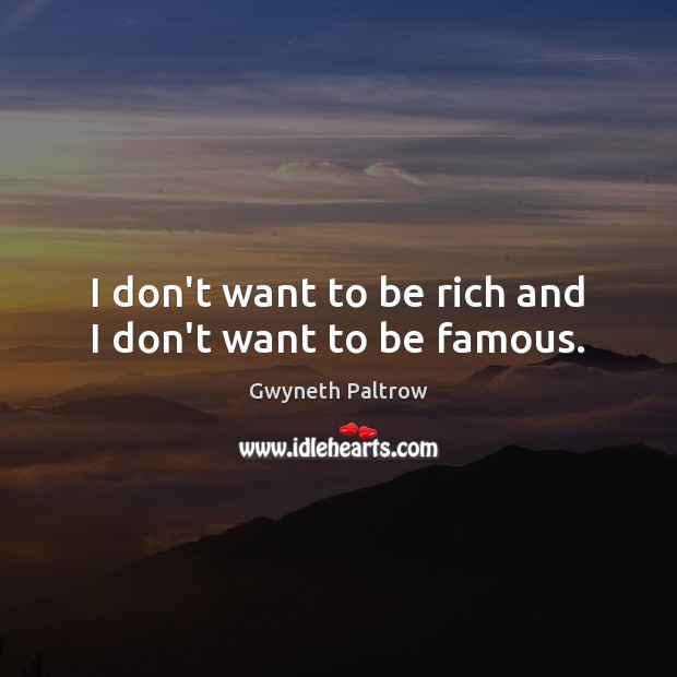 I don’t want to be rich and I don’t want to be famous. Gwyneth Paltrow Picture Quote