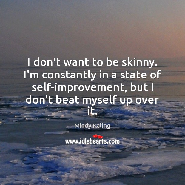 I don’t want to be skinny. I’m constantly in a state of Mindy Kaling Picture Quote