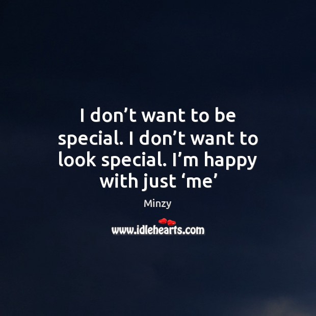 I don’t want to be special. I don’t want to Minzy Picture Quote