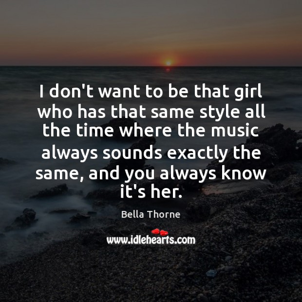 I don’t want to be that girl who has that same style Bella Thorne Picture Quote