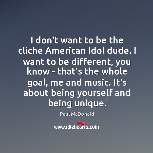 I don’t want to be the cliche American Idol dude. I want Paul McDonald Picture Quote
