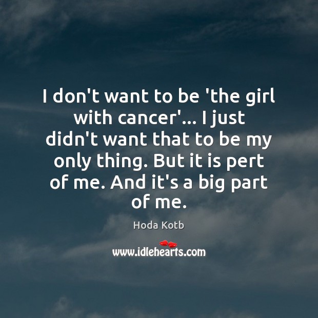 I don’t want to be ‘the girl with cancer’… I just didn’t Hoda Kotb Picture Quote