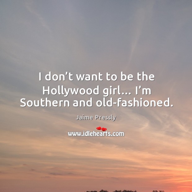 I don’t want to be the hollywood girl… I’m southern and old-fashioned. Image