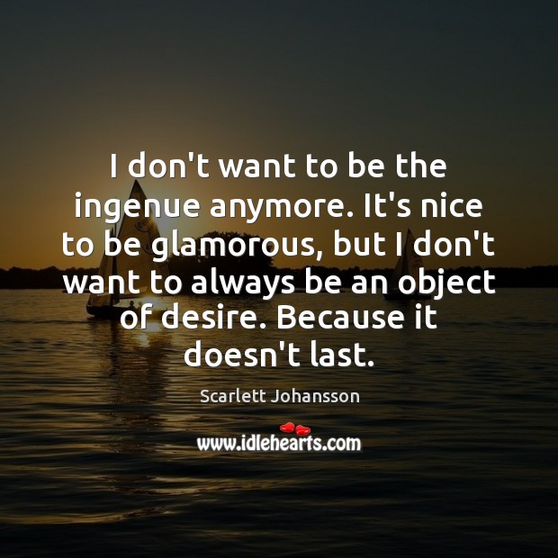 I don’t want to be the ingenue anymore. It’s nice to be Scarlett Johansson Picture Quote