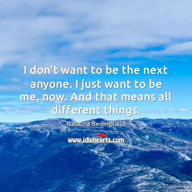 I don’t want to be the next anyone. I just want to Natasha Bedingfield Picture Quote