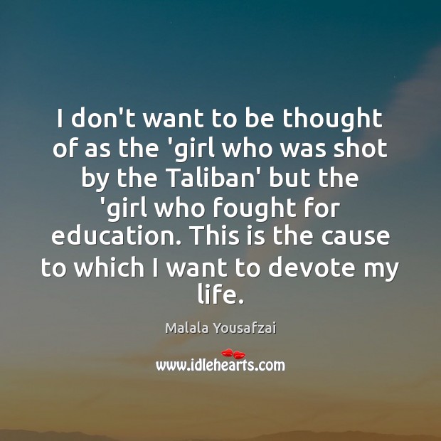 I don’t want to be thought of as the ‘girl who was Malala Yousafzai Picture Quote