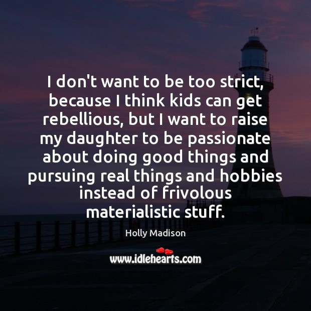 I don’t want to be too strict, because I think kids can Holly Madison Picture Quote