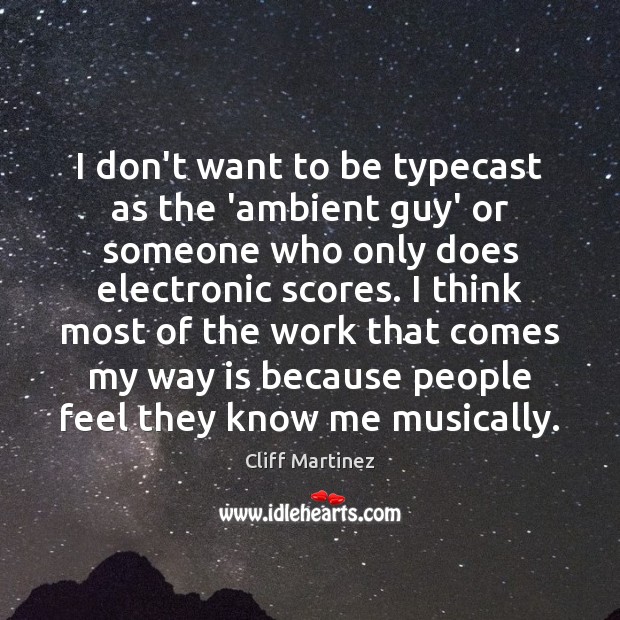I don’t want to be typecast as the ‘ambient guy’ or someone Cliff Martinez Picture Quote