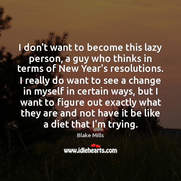 I don’t want to become this lazy person, a guy who thinks Image