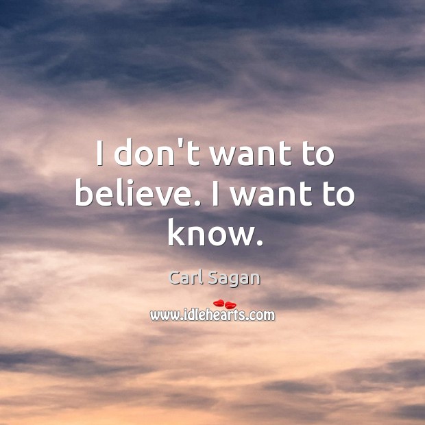 I don’t want to believe. I want to know. Carl Sagan Picture Quote