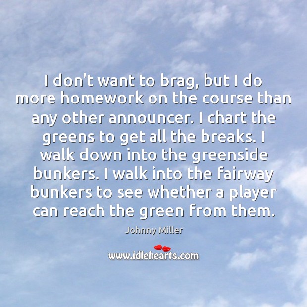 I don’t want to brag, but I do more homework on the Johnny Miller Picture Quote