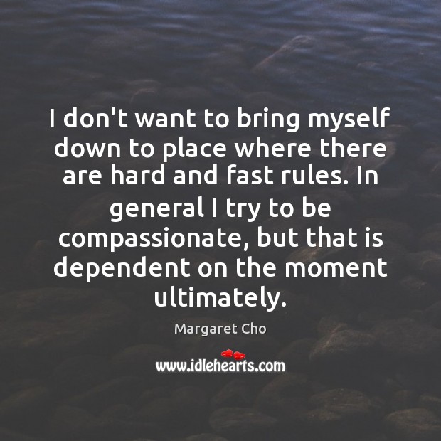 I don’t want to bring myself down to place where there are Margaret Cho Picture Quote