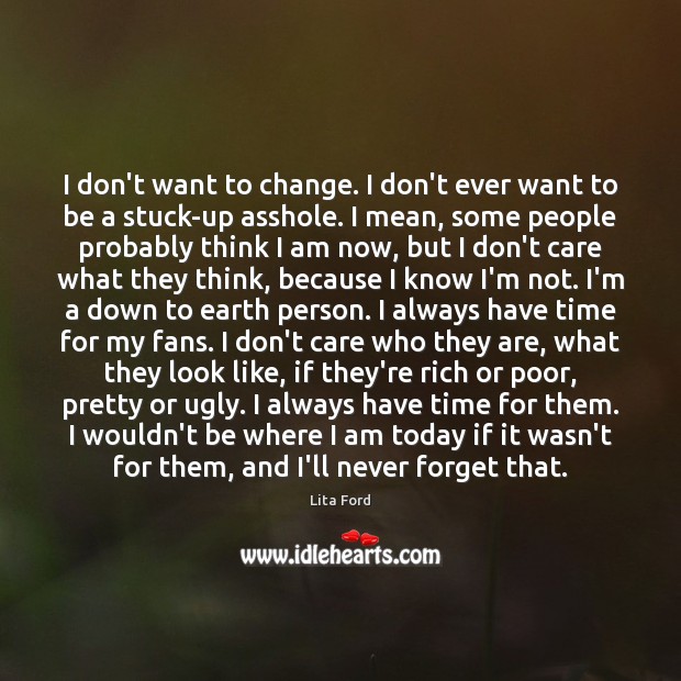 I don’t want to change. I don’t ever want to be a Lita Ford Picture Quote