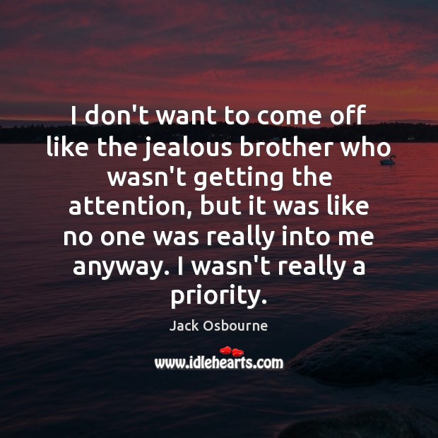 I don’t want to come off like the jealous brother who wasn’t Priority Quotes Image