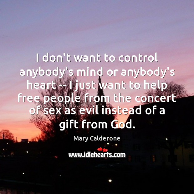 I don’t want to control anybody’s mind or anybody’s heart — I Mary Calderone Picture Quote
