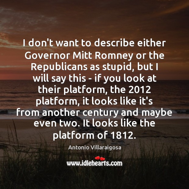 I don’t want to describe either Governor Mitt Romney or the Republicans Image