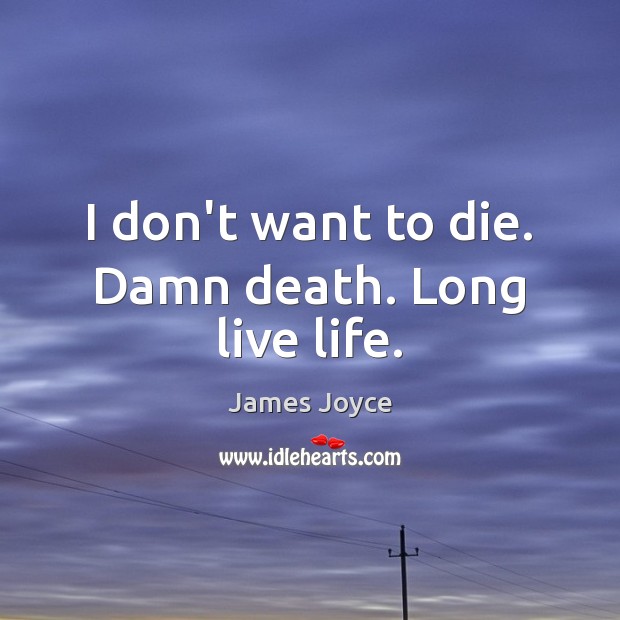 I don’t want to die. Damn death. Long live life. James Joyce Picture Quote