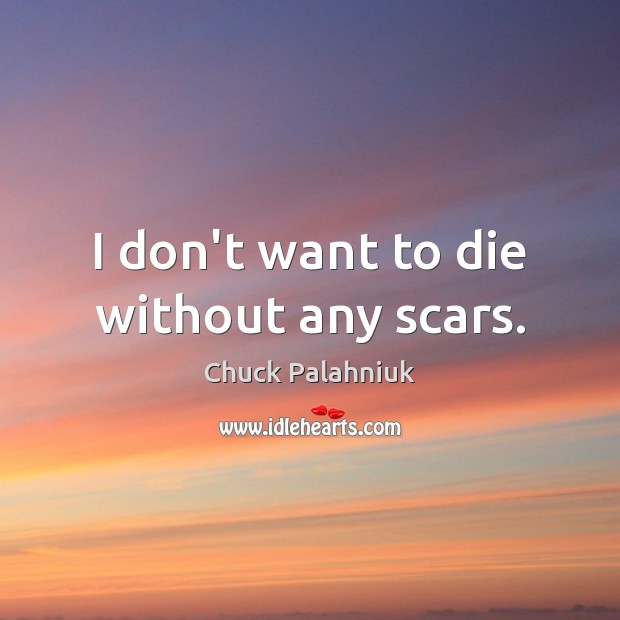 I don’t want to die without any scars. Chuck Palahniuk Picture Quote