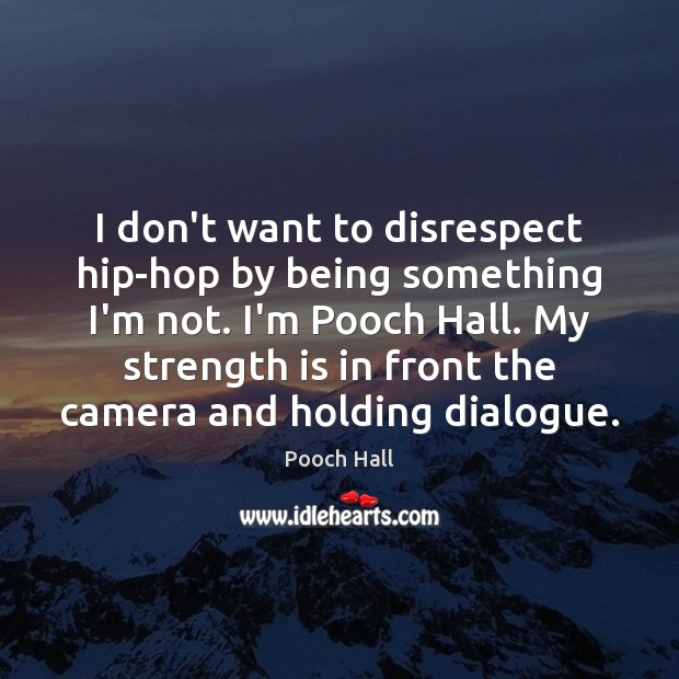 I don’t want to disrespect hip-hop by being something I’m not. I’m Pooch Hall Picture Quote
