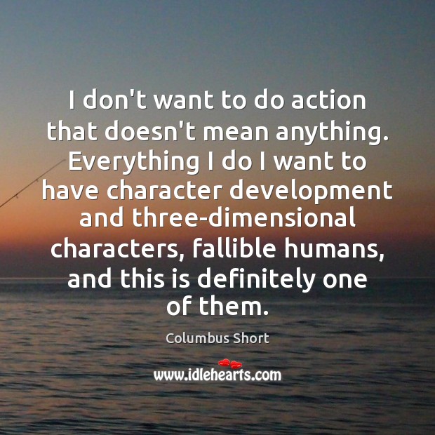 I don’t want to do action that doesn’t mean anything. Everything I Columbus Short Picture Quote